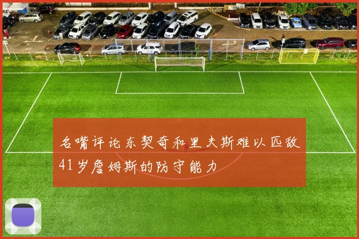 名嘴评论东契奇和里夫斯难以匹敌41岁詹姆斯的防守能力