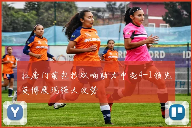 拉唐门前包抄双响助力申花4-1领先英博展现强大攻势