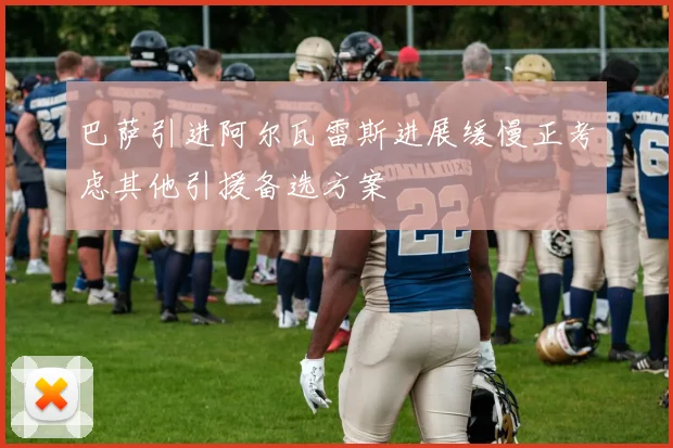 巴萨引进阿尔瓦雷斯进展缓慢正考虑其他引援备选方案