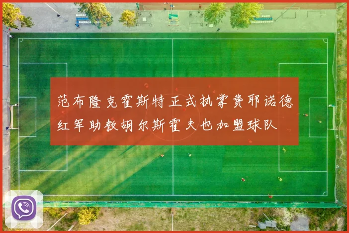 范布隆克霍斯特正式执掌费耶诺德红军助教胡尔斯霍夫也加盟球队